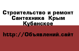 Строительство и ремонт Сантехника. Крым,Кубанское